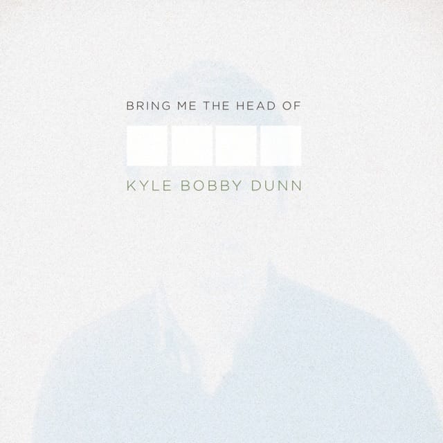 Bring Me the Head of Kyle Bobby Dunn