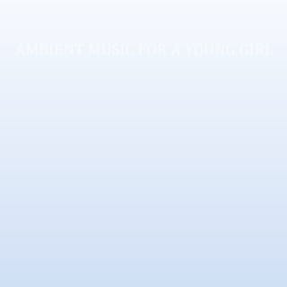 Ambient Music for a Young Girl