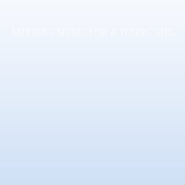 Ambient Music for a Young Girl
