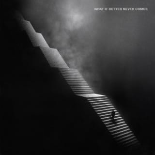 What If Better Never Comes?