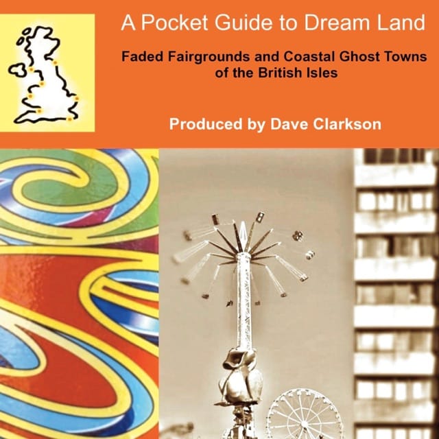 A Pocket Guide to Dream Land (Faded Fairgrounds and Coastal Ghost Towns of the British Isles)