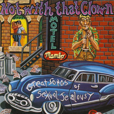 Not With That Clown (Great Songs Of Sexual Jealousy)
