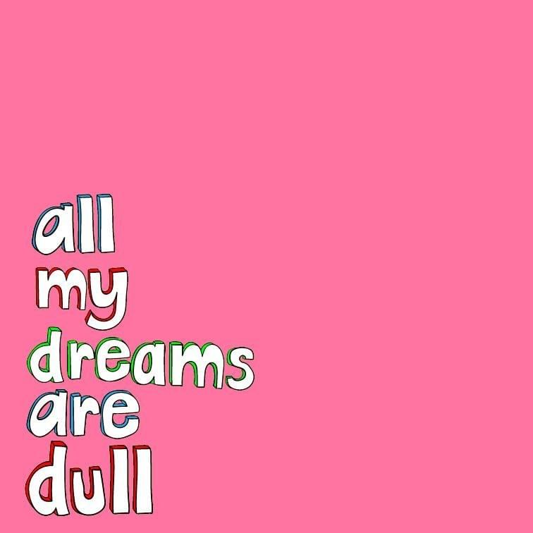 All My Dreams Are Dull