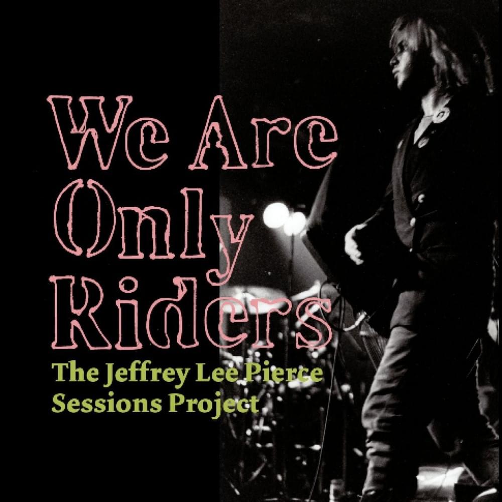 The Jeffrey Lee Pierce Sessions Project - We Are Only Riders
