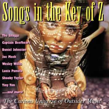 Songs In The Key Of Z: The Curious Universe Of Outsider Music Vol. 1