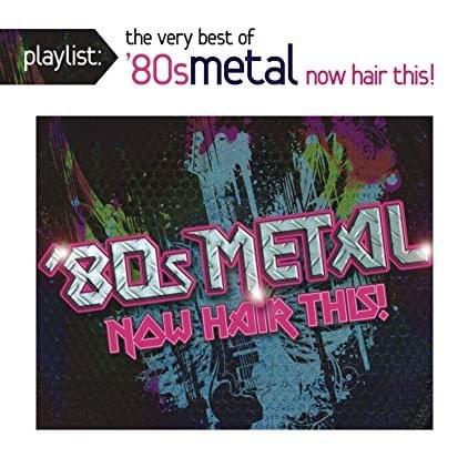 Playlist: The Very Best of ’80s Metal: Now Hair This!