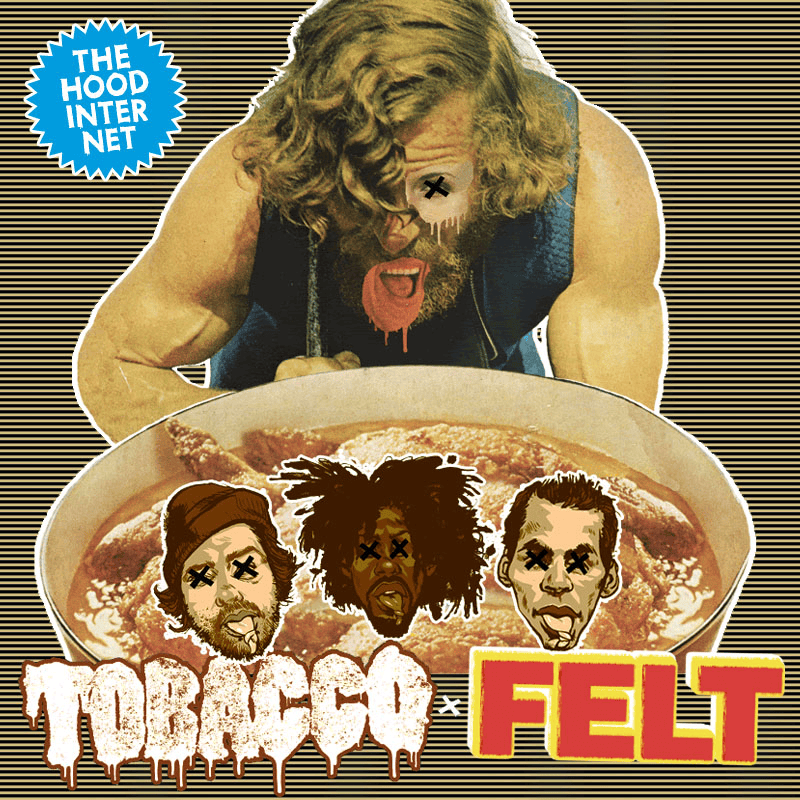 The Hood Internet x TOBACCO x Felt