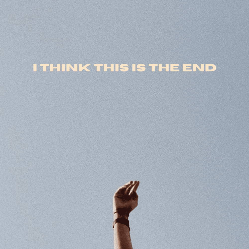 I Think This Is The End