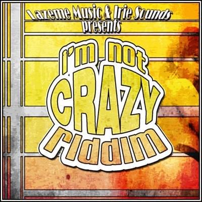 “I’m Not Crazy” Riddim