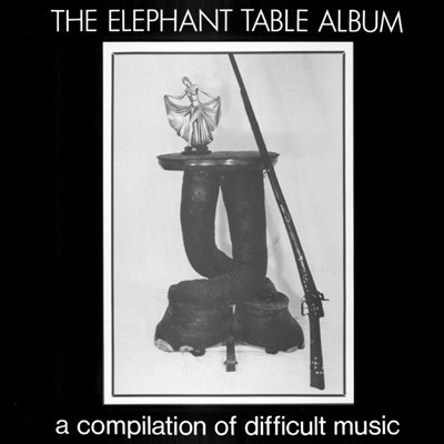 The Elephant Table Album (A Compilation Of Difficult Music)