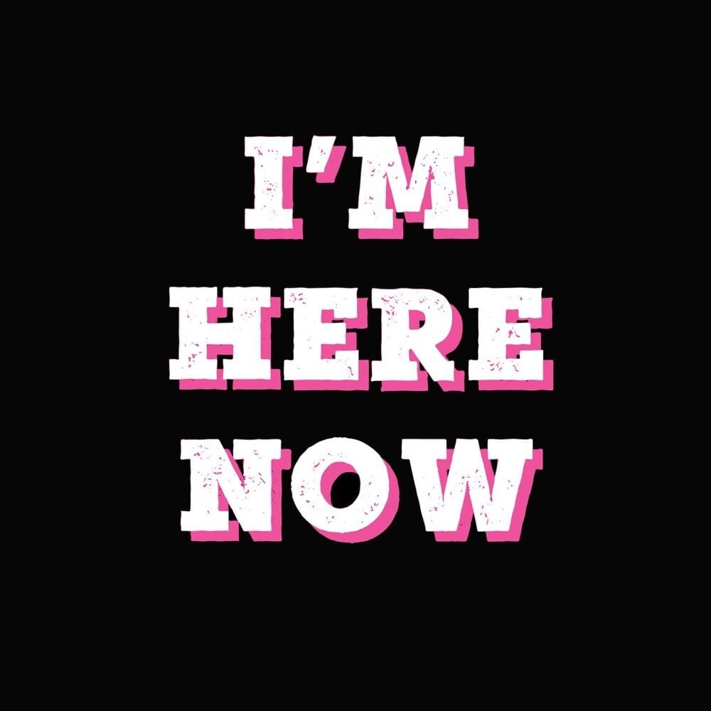 I’m Here Now