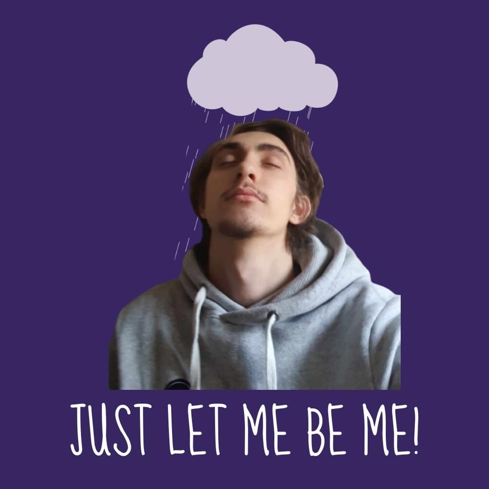 Just Let Me Be Me!