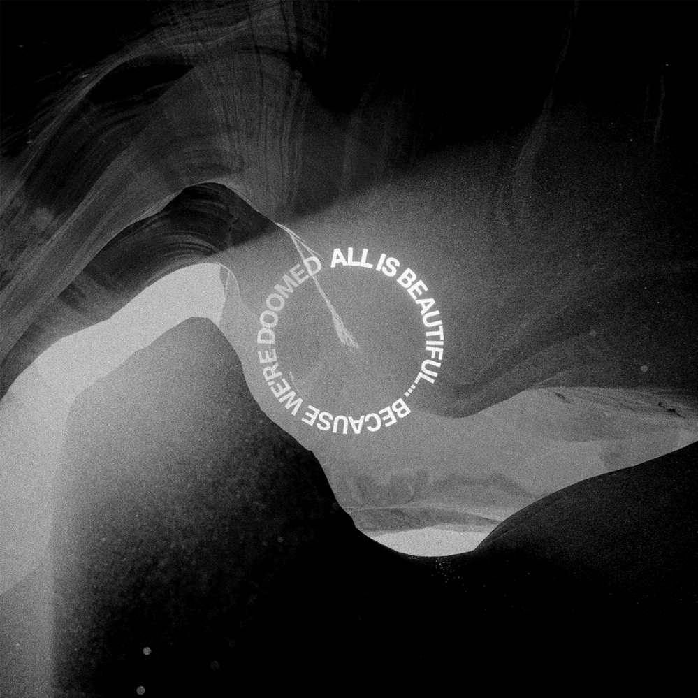 ALL IS BEAUTIFUL… BECAUSE WE'RE DOOMED