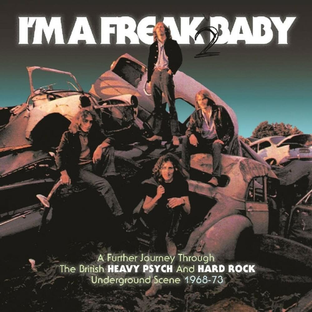 I’m a Freak 2 Baby (A Further Journey Through the British Heavy Psych and Hard Rock Underground Scene: 1968-73)