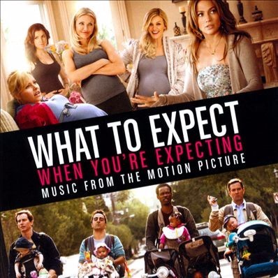 What to Expect When You’re Expecting (Music From the Motion Picture)