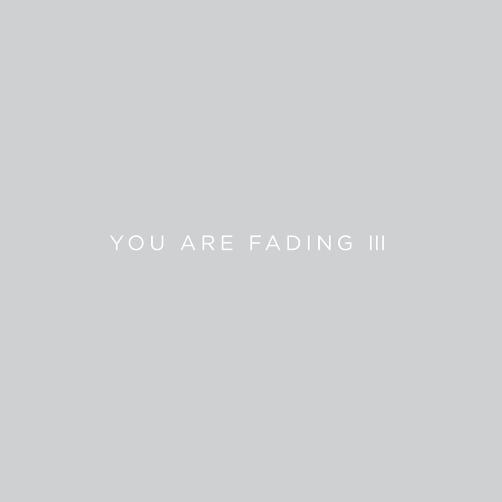 You Are Fading III