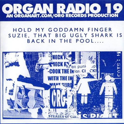 Organ Radio 19: Hold My Goddamn Finger Suzie, That Big Ugly Shark Is Back In The Pool....