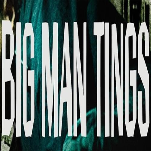 BIG MAN TINGS