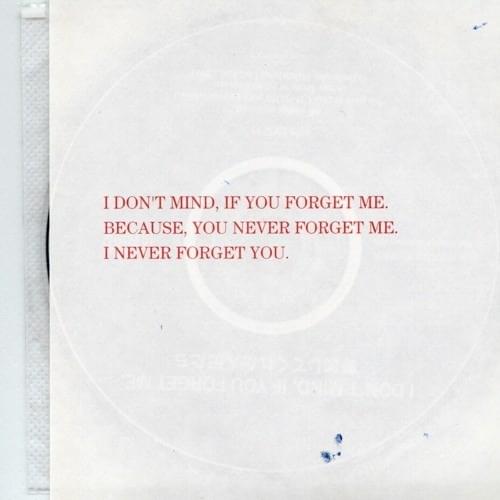 I Don’t Mind, If You Forget Me, Because, You Never Forget Me, I Never Forget You.