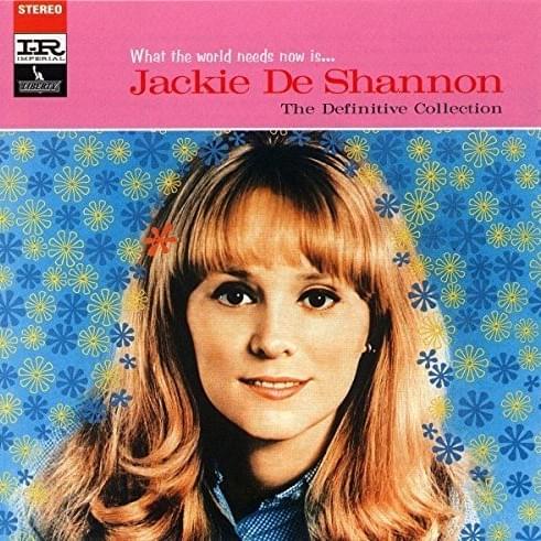 What the World Needs Now is ... Jackie DeShannon: the Definitive Collection
