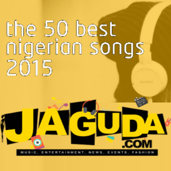 The 50 Best Nigerian Songs of 2015
