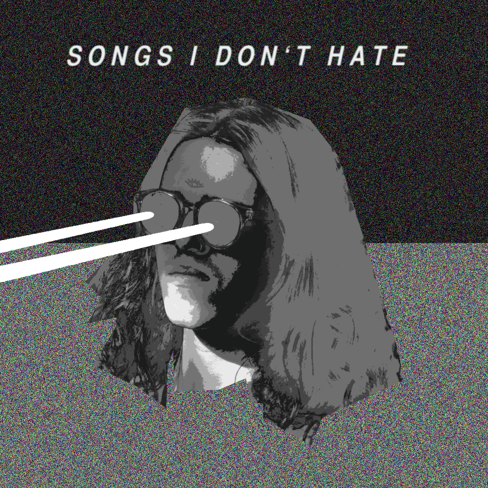 Songs I Don’t Hate