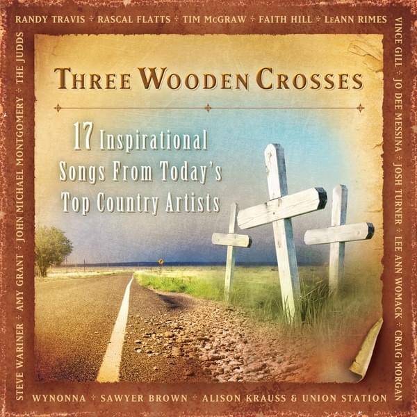Three Wooden Crosses (17 Inspirational Songs From Today’s Top Country Artists)