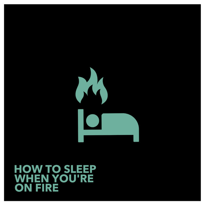 How To Sleep When You’re On Fire