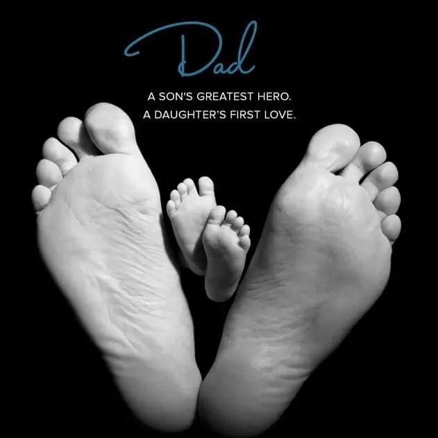 Dad: A Son’s Greatest Hero. A Daughter’s First Love