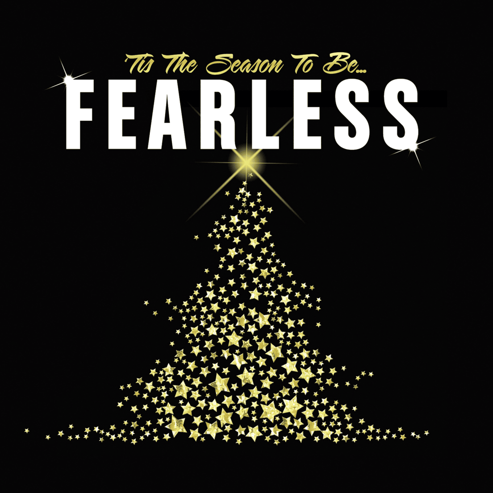’Tis The Season To Be Fearless