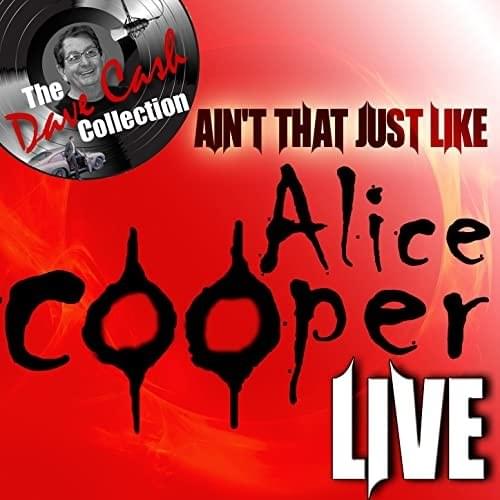 Ain’t That Just Like Alice Cooper Live - [The Dave Cash Collection]