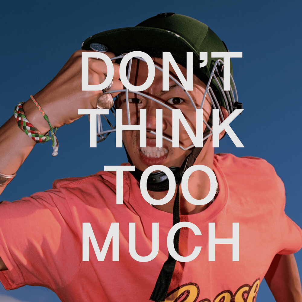 DON’T THINK TOO MUCH