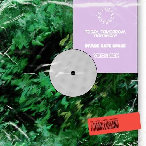 Today, Tomorrow, Yesterday / Invade Safe Space / Vision Sick