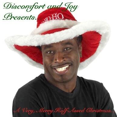  Discomfort and Joy Presents... Have Yourself A Merry Little Half-Assed Christmas