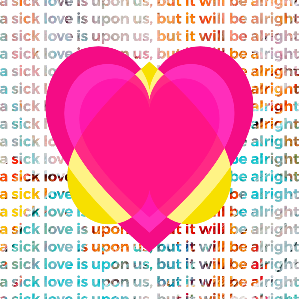A sick love is upon us, but it will be alright