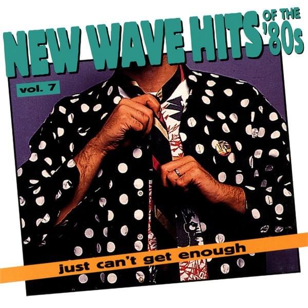 Just Can’t Get Enough: New Wave Hits of the ’80s, Vol. 7