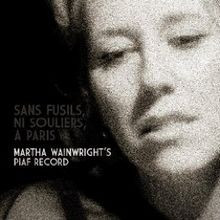 Sans fusils, ni souliers, à Paris: Martha Wainwright’s Piaf Record