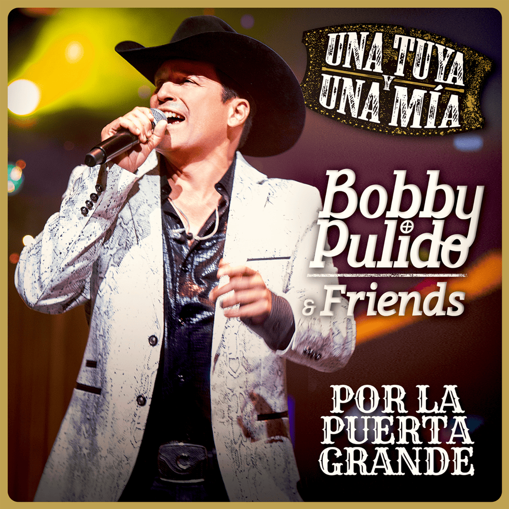 Bobby Pulido & Friends: Una Tuya y Una Mía Por La Puerta Grande (En Vivo)
