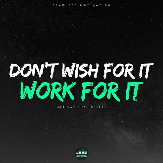 Don't Wish for It Work for It (Motivational Speech)