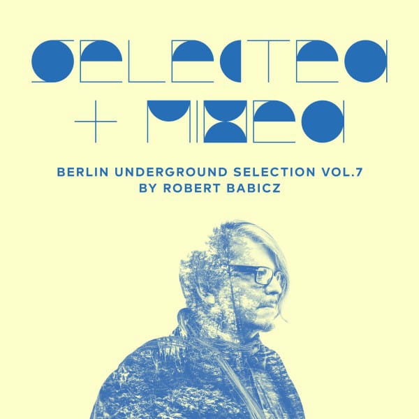Selected + Mixed by Robert Babicz (Berlin Underground Selection, Vol. 7)