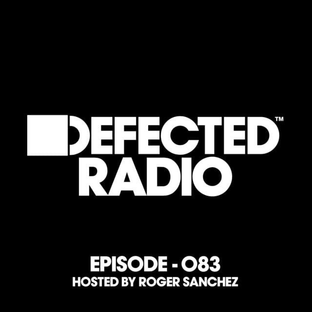 Defected Radio Episode 083 (hosted by Roger Sanchez) [Mixed]