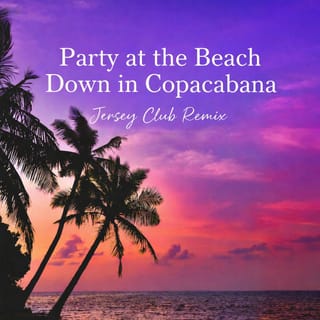 Party at the Beach Down in Copacabana (Jersey Club Remix)