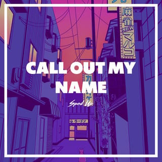 Call Out My Name Sped Up