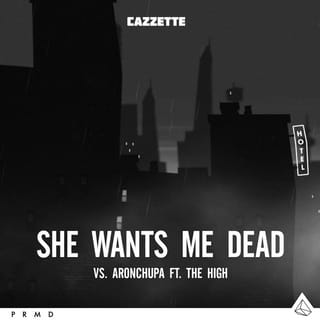 She Wants Me Dead (CAZZETTE vs. AronChupa ft. The High)