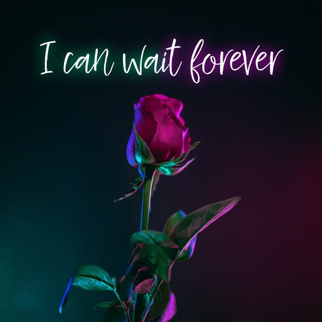 I can wait forever