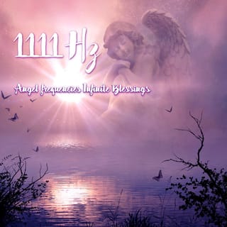 1111 Hz Angel Frequencies Infinite Blessings