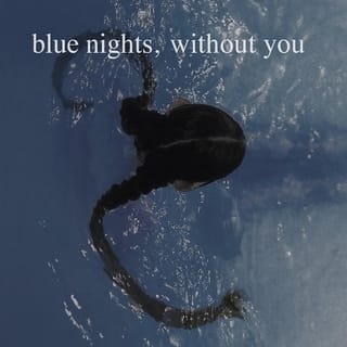 blue nights, without you