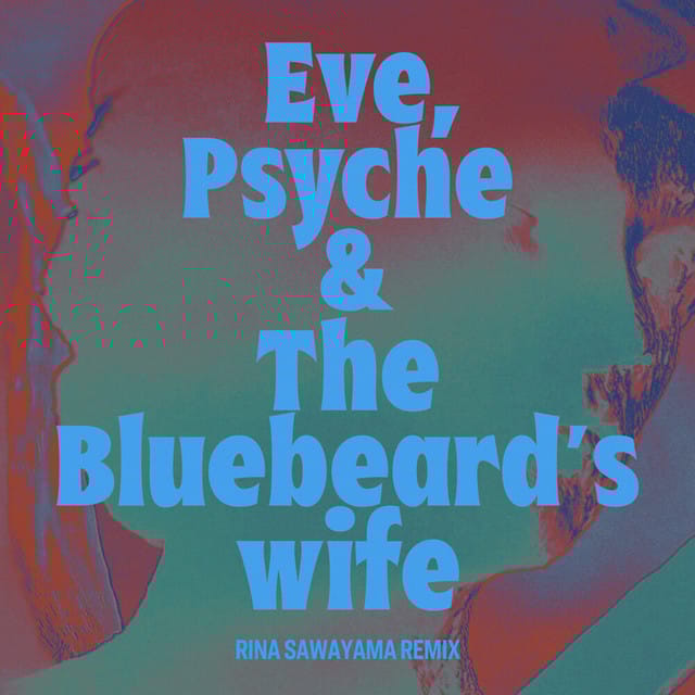Eve, Psyche & the Bluebeard’s wife (Rina Sawayama Remix)