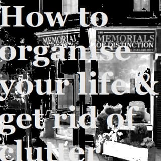 How To Organise Your Life & Get Rid Of Clutter