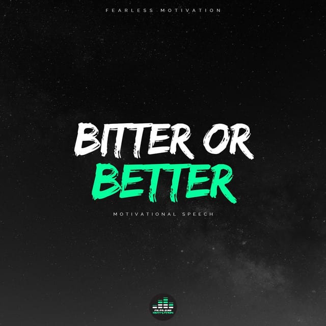 Bitter or Better (Motivational Speech)